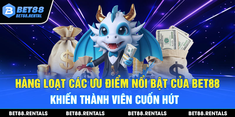 Hàng loạt các ưu điểm nổi bật của Bet88 khiến thành viên cuốn hút