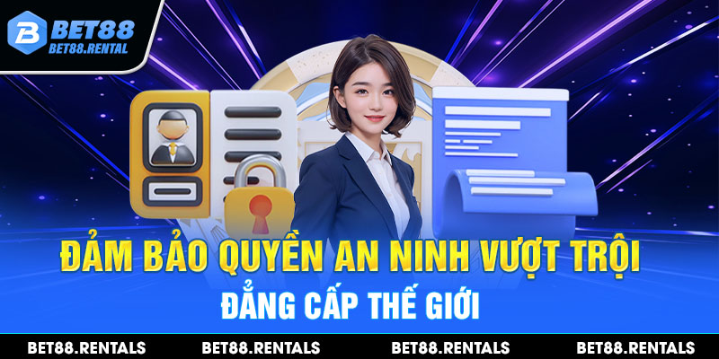 Đảm bảo quyền an ninh vượt trội, đẳng cấp thế giới