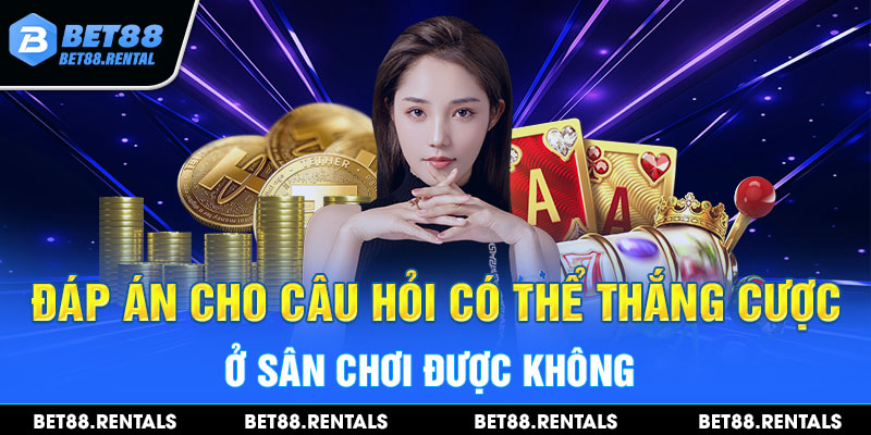 Đáp án cho câu hỏi có thể thắng cược ở sân chơi được không