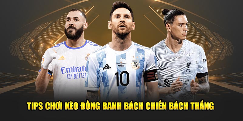 Tips chơi kèo đồng banh bách chiến bách thắng 